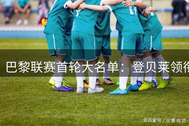 巴黎联赛首轮大名单：登贝莱领衔，新援费兰、霍茨首次入选